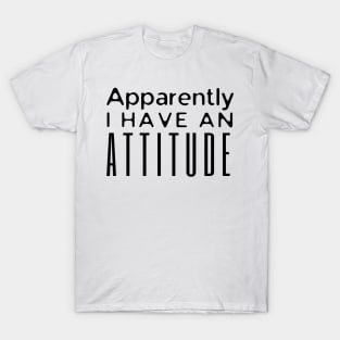 Apparently I Have An Attitude T-Shirt